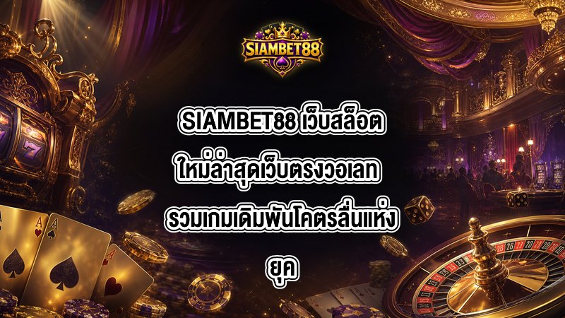 SIAMBET88 เว็บสล็อตใหม่ล่าสุดเว็บตรงวอเลท
